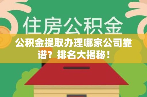 下城公积金提取办理哪家公司靠谱？排名大揭秘！