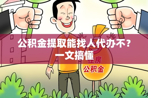 下城公积金提取能找人代办不？一文搞懂
