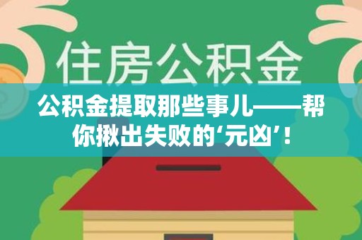 下城公积金提取那些事儿——帮你揪出失败的‘元凶’！