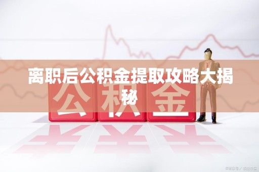 下城离职后公积金提取攻略大揭秘
