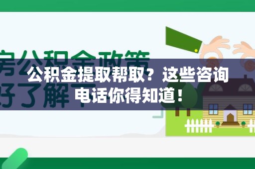 下城公积金提取帮取？这些咨询电话你得知道！