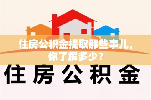 下城住房公积金提取那些事儿，你了解多少？