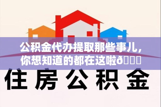 下城公积金代办提取那些事儿，你想知道的都在这啦😉