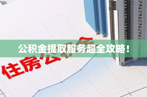 下城公积金提取服务超全攻略！