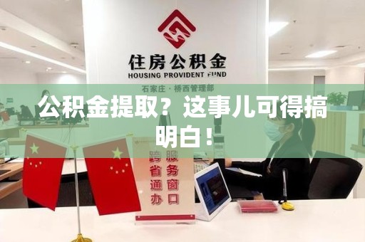 下城公积金提取？这事儿可得搞明白！