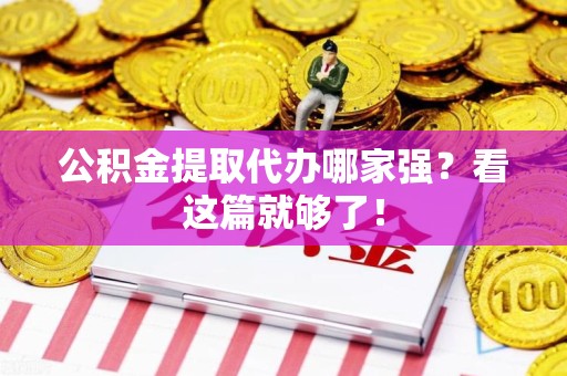 下城公积金提取代办哪家强？看这篇就够了！